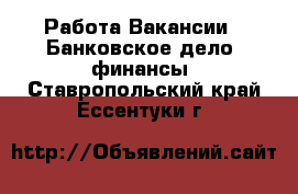 Работа Вакансии - Банковское дело, финансы. Ставропольский край,Ессентуки г.